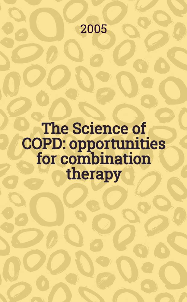 The Science of COPD: opportunities for combination therapy : Symposium held in Miami,Florida, September 17-19, 2004