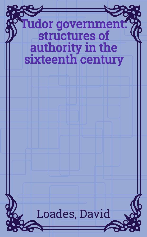 Tudor government : structures of authority in the sixteenth century = Правительство Тюдоров: структура власти в 16 в.