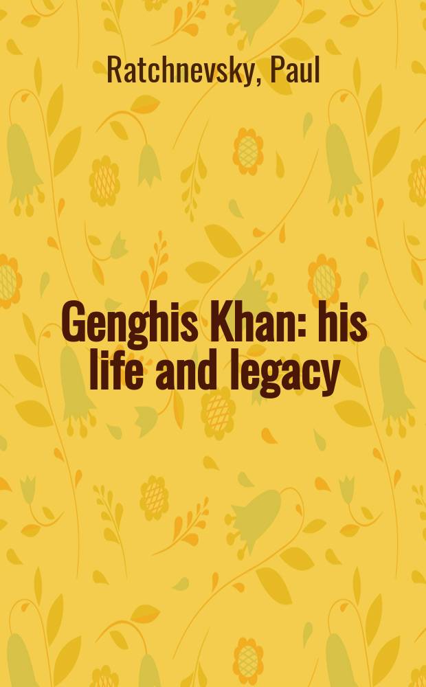 Genghis Khan : his life and legacy = Чингисхан: его жизнь и наследие