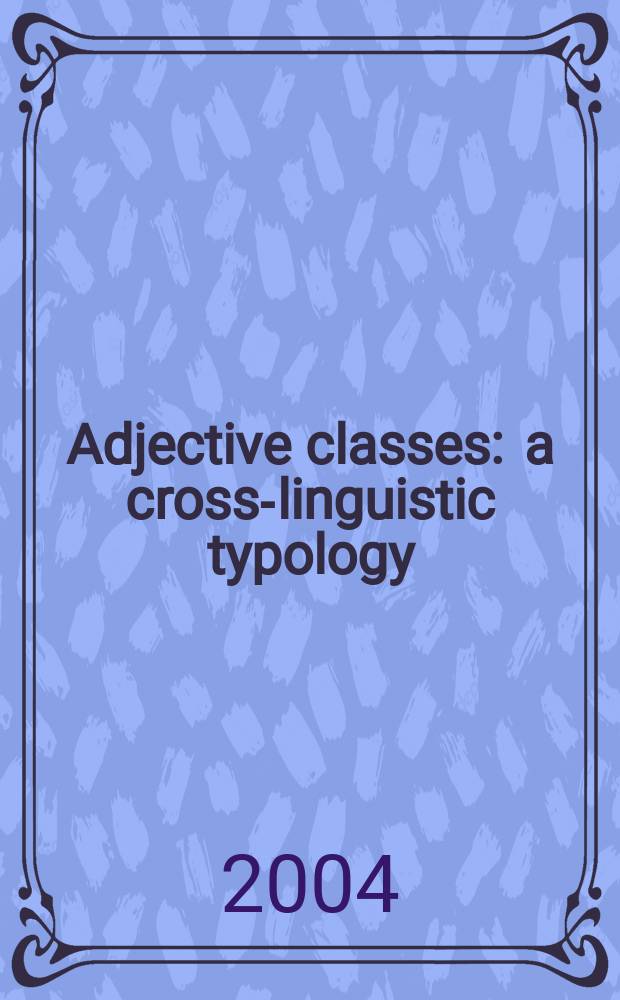 Adjective classes : a cross-linguistic typology : based on the presentations at the Intern. workshop held in La Trobe university, 12 -17 August 2002 = Классы прилагательных
