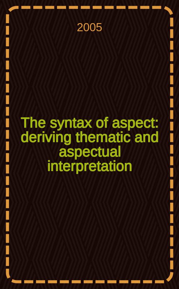 The syntax of aspect : deriving thematic and aspectual interpretation = Синтаксис вида