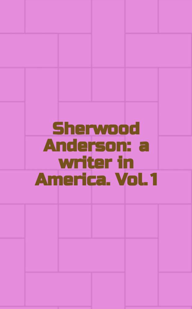 Sherwood Anderson : a writer in America. Vol. 1