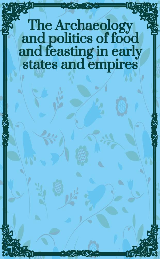The Archaeology and politics of food and feasting in early states and empires