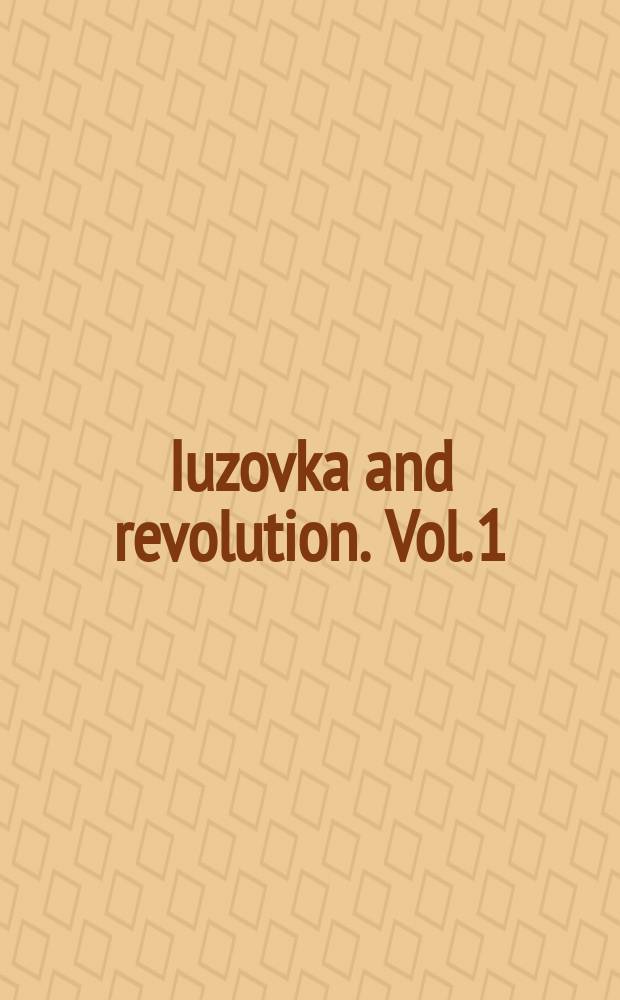 Iuzovka and revolution. Vol. 1 : Life and work in Russia's Donbass, 1869-1924