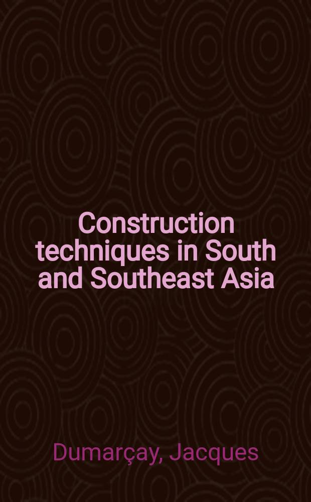 Construction techniques in South and Southeast Asia : a history = Конструктивные техники в Южной и Юго-Восточной Азии: история