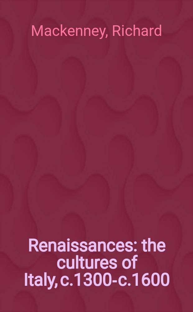 Renaissances : the cultures of Italy, c.1300-c.1600 = Ренессанс: Культура Италии в 14 - 17вв.