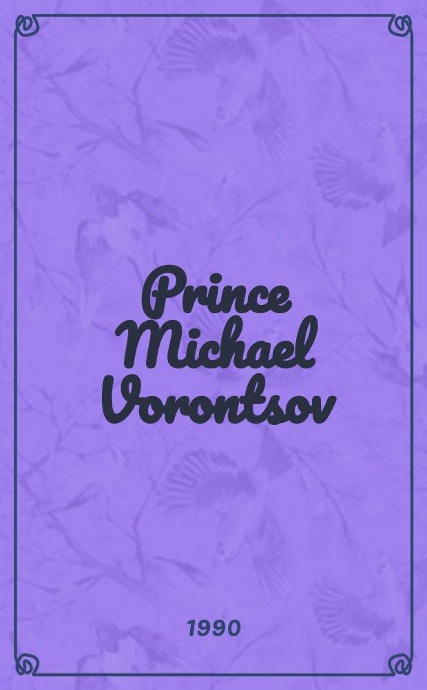 Prince Michael Vorontsov : Viceroy to the Tsar = Принц Михаил Воронцов: наместник царя