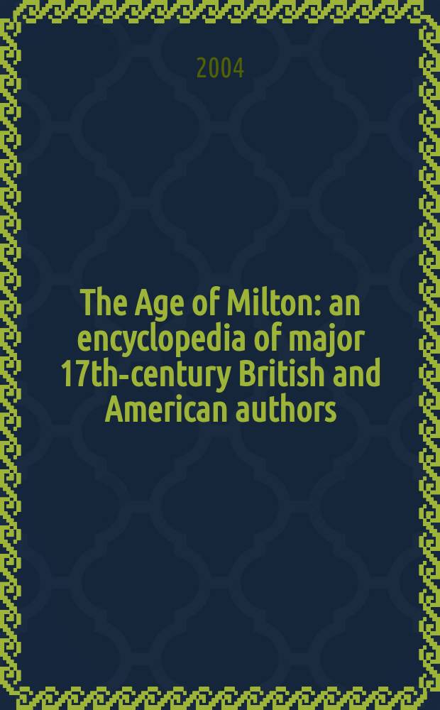 The Age of Milton : an encyclopedia of major 17th-century British and American authors = Эпоха Мильтона.