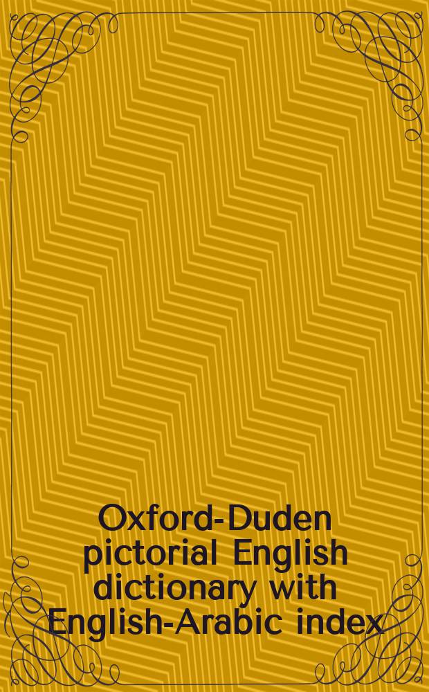 Oxford-Duden pictorial English dictionary with English-Arabic index = Картинный словарь английского языка с англо-арабским указателем