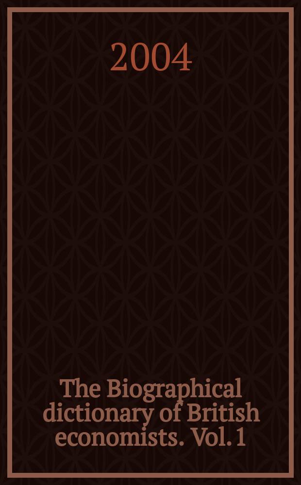 The Biographical dictionary of British economists. Vol. 1 : A - J