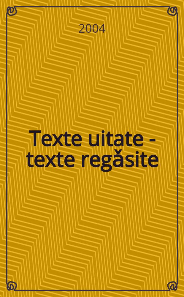 Texte uitate - texte regǎsite : (izvoare ale culturii româneşti) = Тексты забытые,тексты вновь найденные