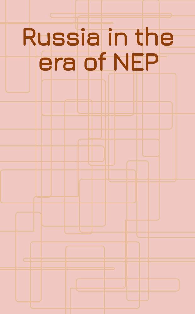 Russia in the era of NEP : explorations in Soviet society and culture : based on the papers presented at the 5th Seminar held at Indiana university in 1986 = Россия в эпоху НЭПа: Исследования по советскому обществу и культуре