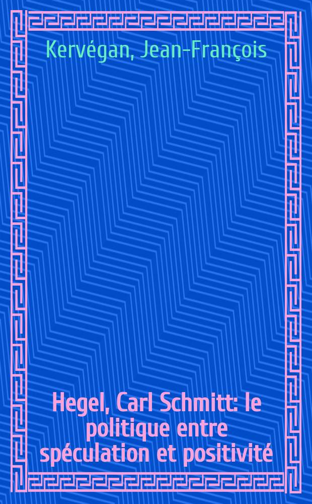 Hegel, Carl Schmitt : le politique entre spéculation et positivité = Гегель, Карл Шмитт