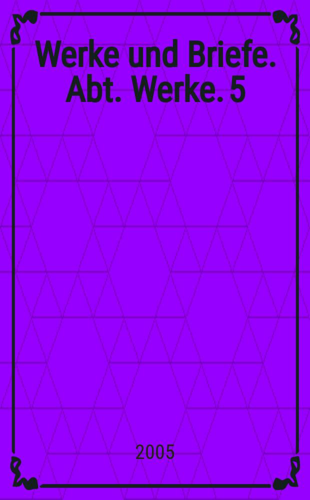 Werke und Briefe. Abt. Werke. 5 : Biblische Dramen