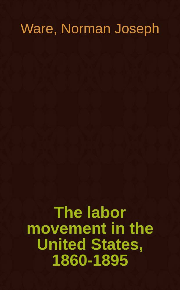 The labor movement in the United States, 1860-1895 : a study in democracy = Рабочее движение в США 1860-1895