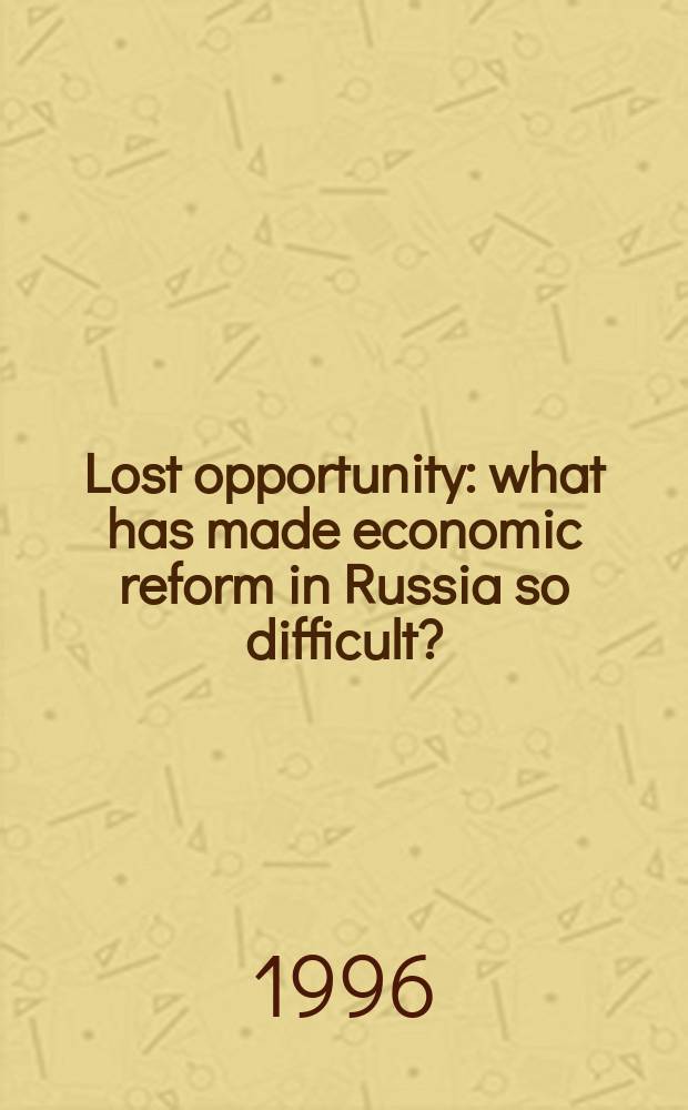 Lost opportunity : what has made economic reform in Russia so difficult? = Погибший удобный случай. Что делает экономическая реформа в России таким трудным