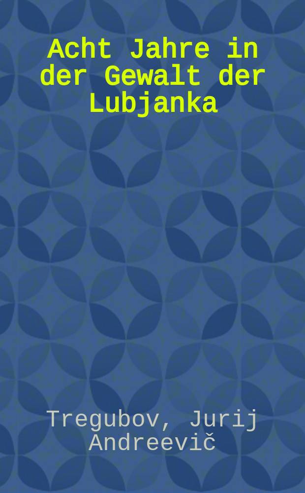 Acht Jahre in der Gewalt der Lubjanka : Erlebnisbericht = Восемь лет во власти Лубянки