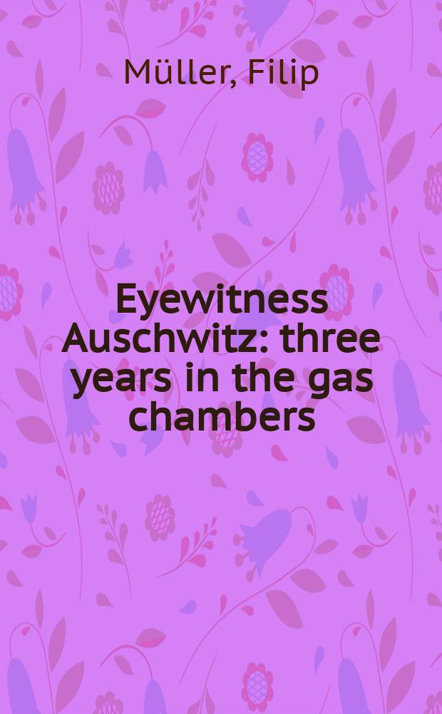 Eyewitness Auschwitz : three years in the gas chambers = Свидетели Освенцима: 3 года в газовой камере