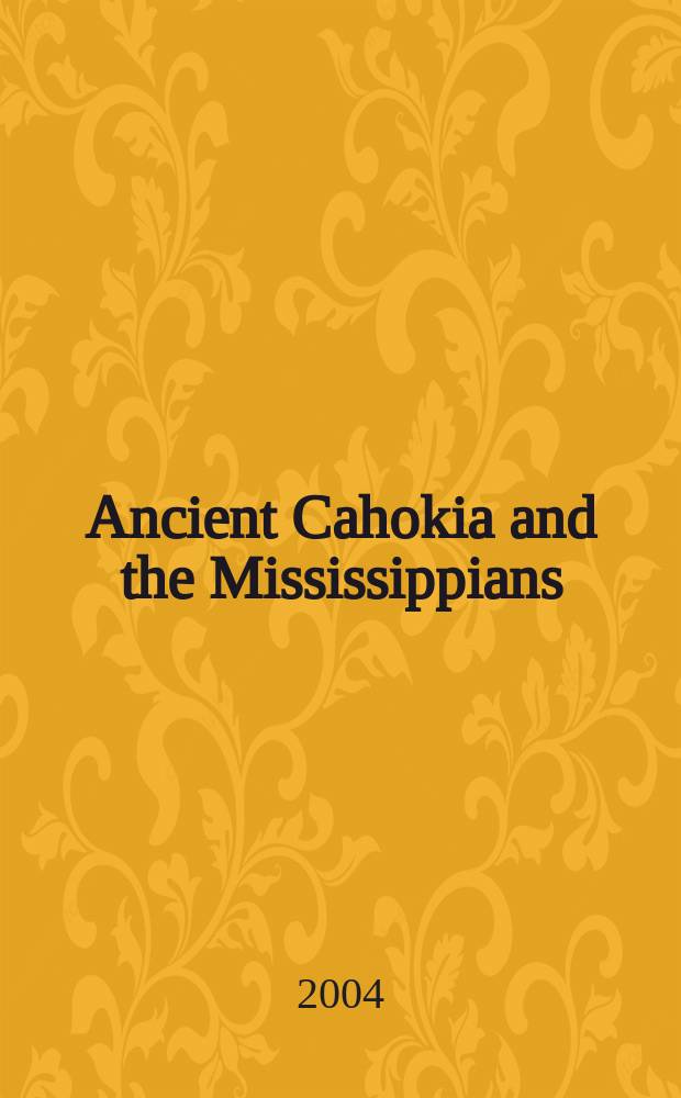 Ancient Cahokia and the Mississippians = Древняя Кахокия и миссисипцы