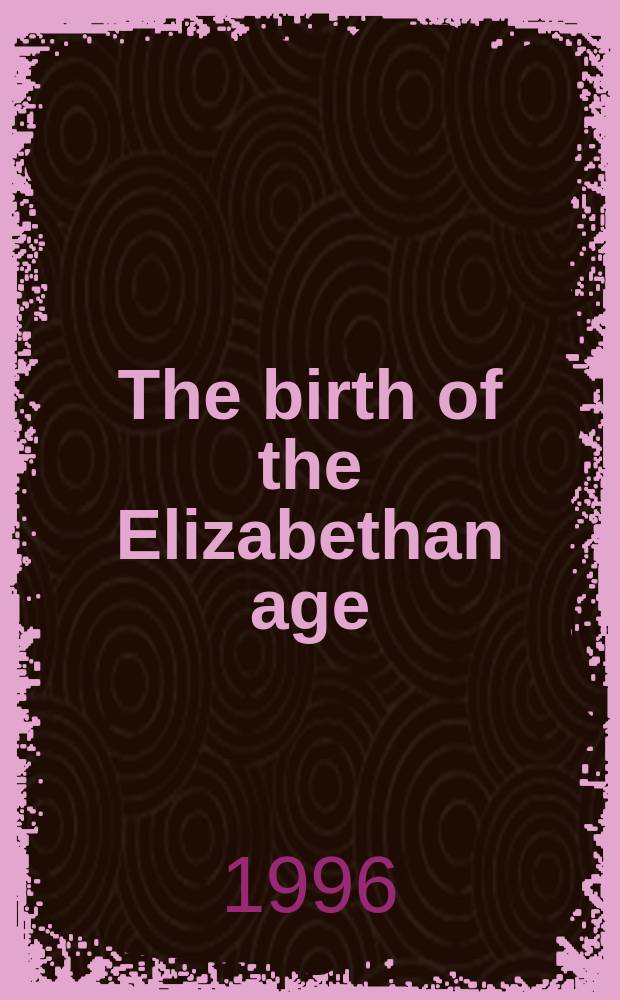 The birth of the Elizabethan age : England in the 1560s = Рождение Елизаветинской эпохи: Англия в 1560-е