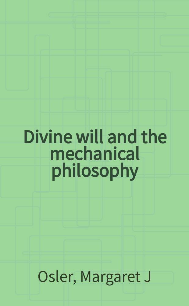 Divine will and the mechanical philosophy : Gassendi and Descartes on contingency and necessity in the created world = Предсказатель воли и мастеровой философии