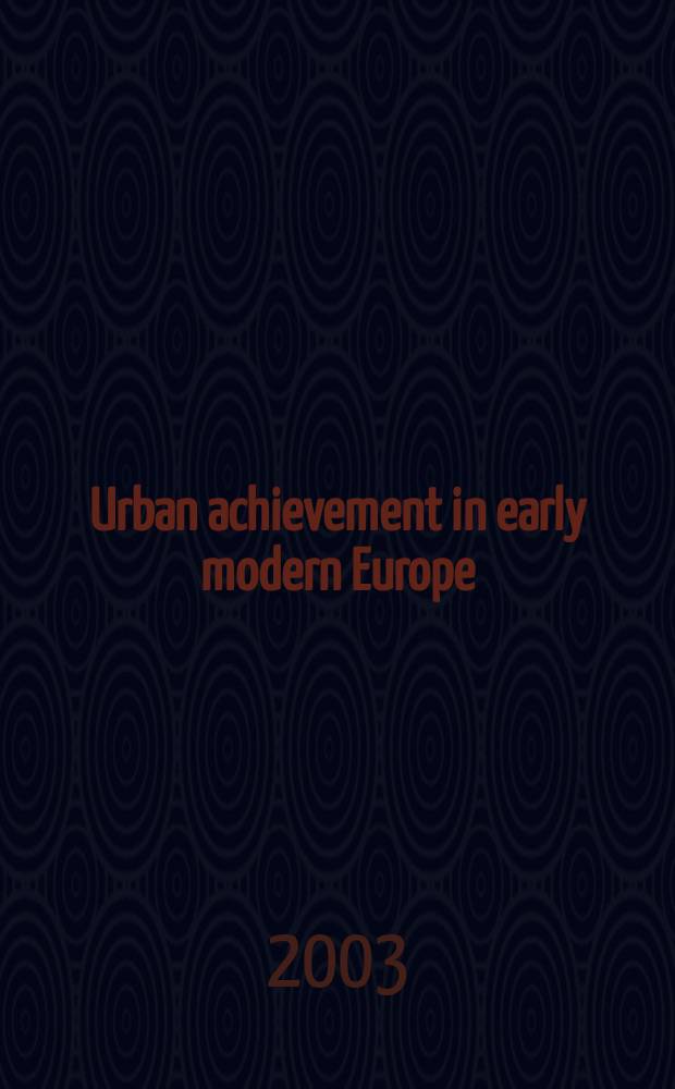Urban achievement in early modern Europe : golden ages in Antwerp, Amsterdam and London = Успех города в новое время. Золотой век в Антверпене, Амстердаме и Лондоне