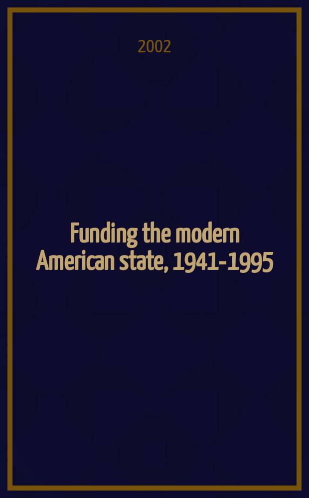Funding the modern American state, 1941-1995 : the rise and fall of the era of easy finance = Налоги, финансы США