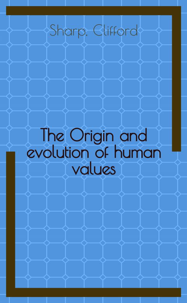 The Origin and evolution of human values = Начало и эволюция в человеческой ценности