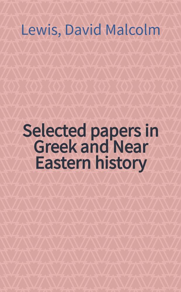 Selected papers in Greek and Near Eastern history = Избранные работы по греческой и ближневосточной истории