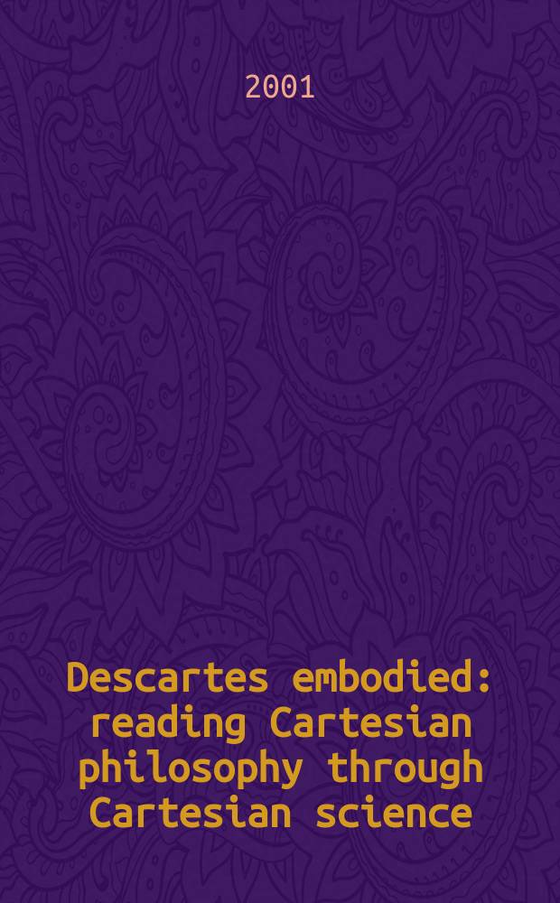 Descartes embodied : reading Cartesian philosophy through Cartesian science = Декартовское воплощение