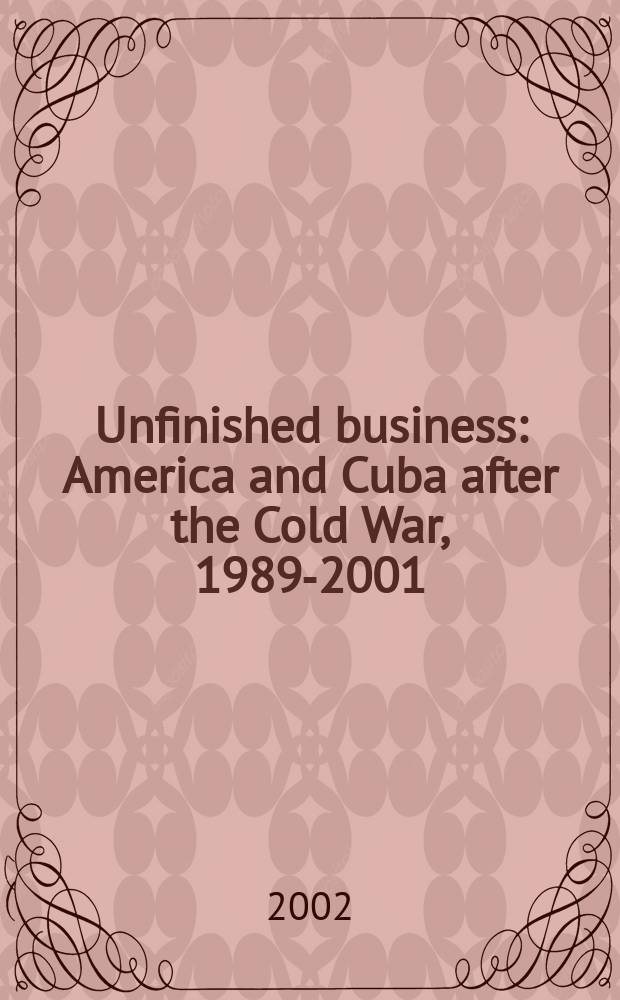 Unfinished business : America and Cuba after the Cold War, 1989-2001 = Незавершенные дела