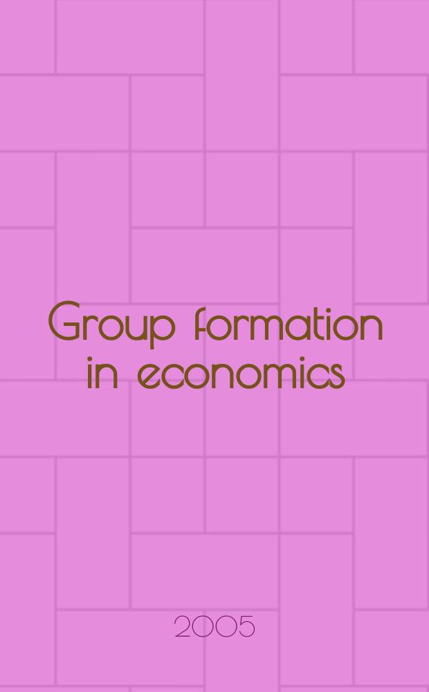 Group formation in economics : networks, clubs, and coalitions = Формирование групп в экономике