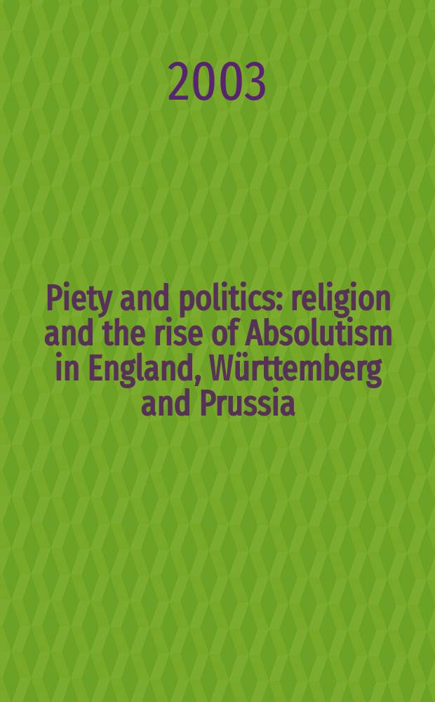 Piety and politics : religion and the rise of Absolutism in England, Württemberg and Prussia = Благочестие и политика: религия и подъем абсолютизма в Англии, Вюртенберге и Пруссии