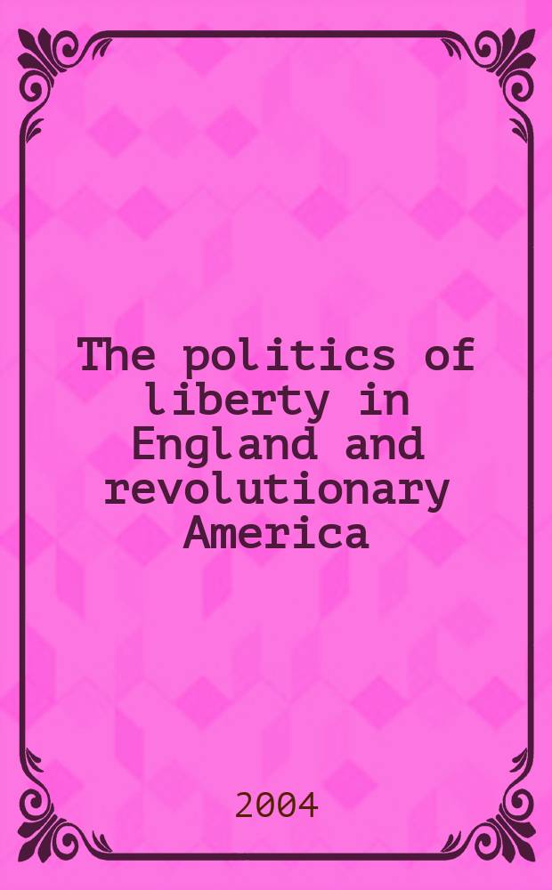 The politics of liberty in England and revolutionary America = Политическая свобода в Англии и революционной Америке