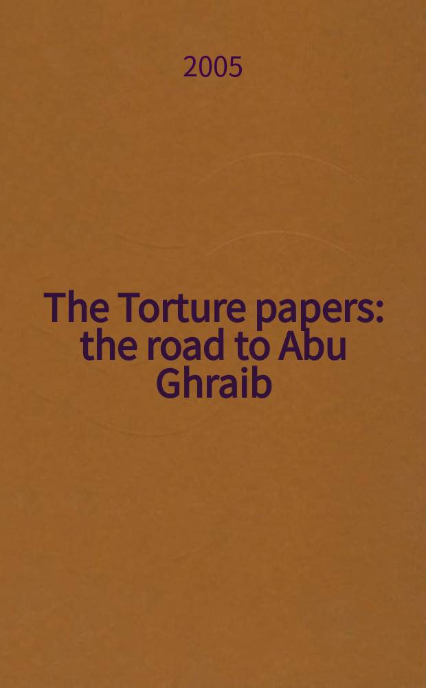The Torture papers : the road to Abu Ghraib = Документы о расследовании пыток