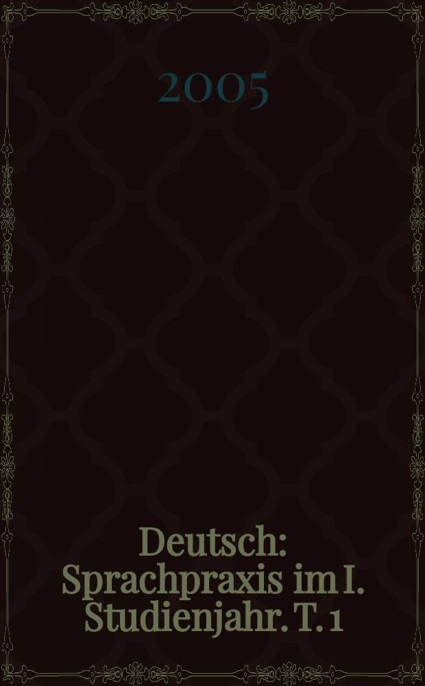 Deutsch : Sprachpraxis im I. Studienjahr. T. 1