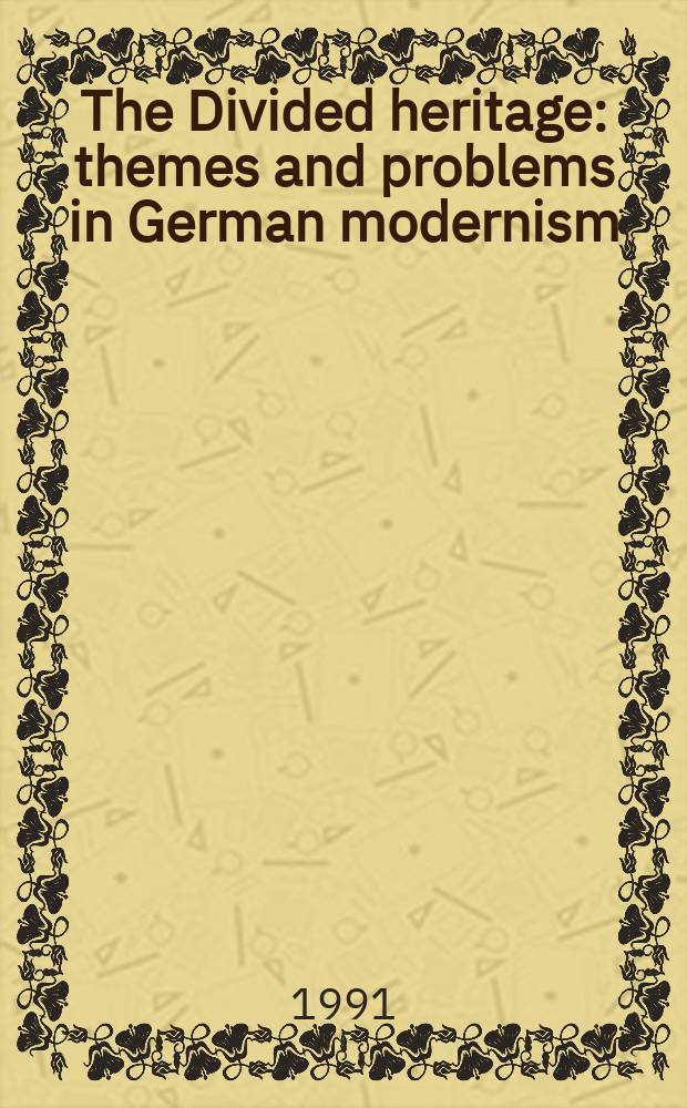 The Divided heritage : themes and problems in German modernism : based on the papers of an Exhibition entitled "German art in the 20th century", organised by the Royal academy of arts in 1985-86 = Разделенное наследие. Темы и проблемы в немецком модернизме