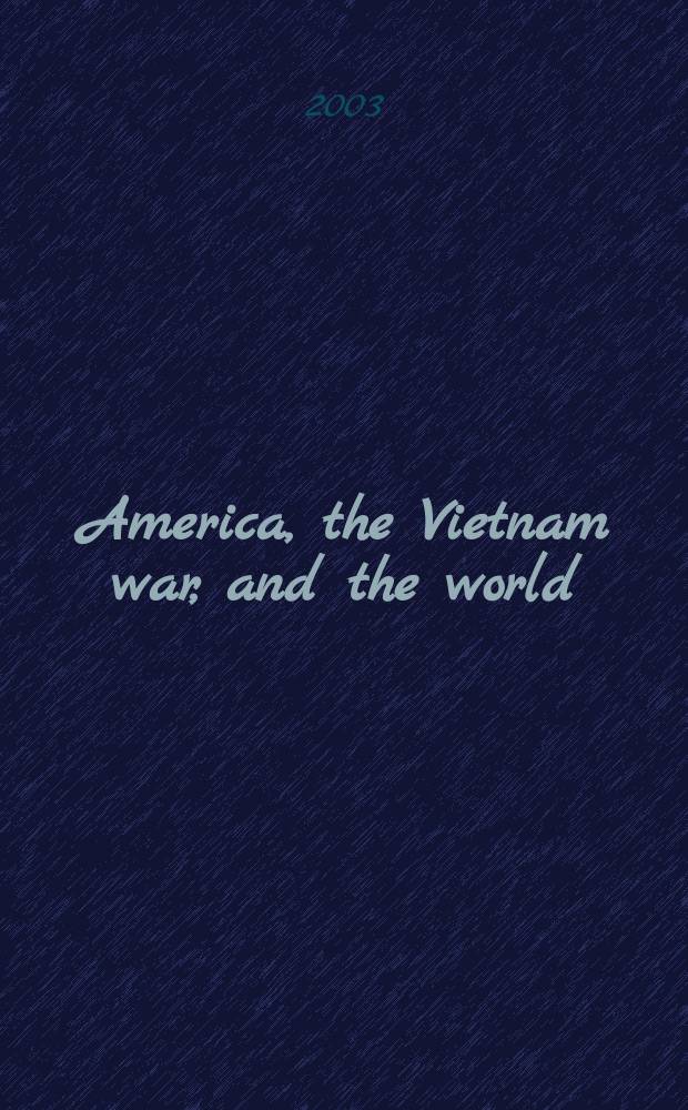 America, the Vietnam war, and the world : comparative and international perspectives = Америка, Вьетнамская война и мир