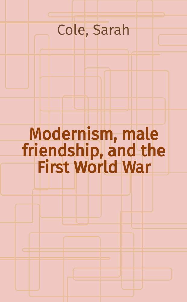 Modernism, male friendship, and the First World War = Модернизм, мужская дружба и Первая Мировая Война
