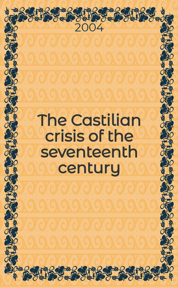 The Castilian crisis of the seventeenth century : new perspectives on the economic and social history of seventeenth-century Spain = Кастильский кризис 17 в.: новые перспективы экономической и социальной истории в Испании 17 в.