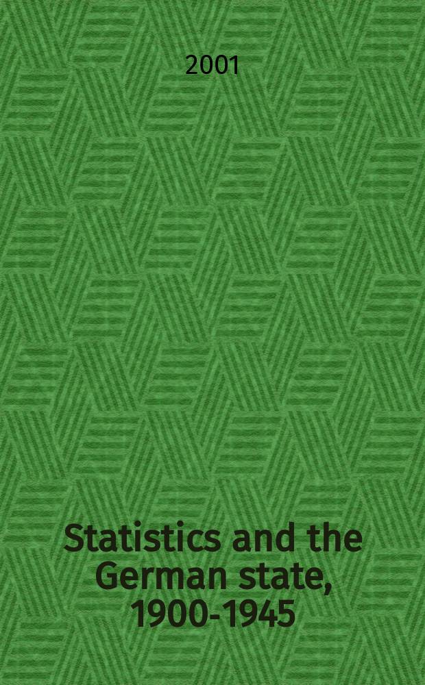 Statistics and the German state, 1900-1945 : the making of modern economic knowledge = Статистика и германское государство, 1900 - 1945. Создание современных экономических знаний