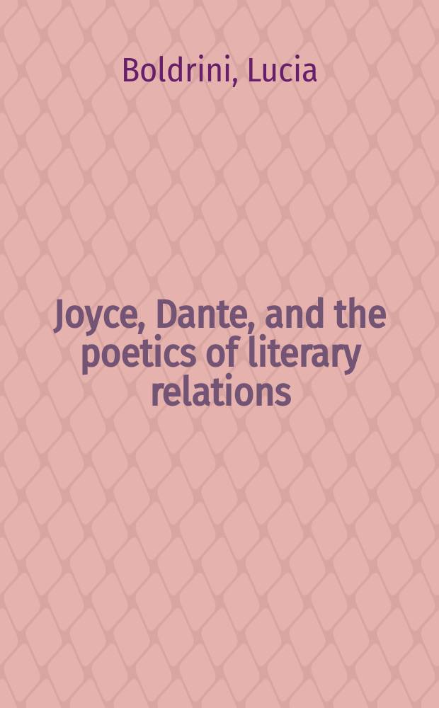 Joyce, Dante, and the poetics of literary relations : language and meaning in Finnegans wake = Джойс, Данте и поэтика литературных взаимодействий. Язык и смысл в романе Джойса "Поминки по Финнегану"