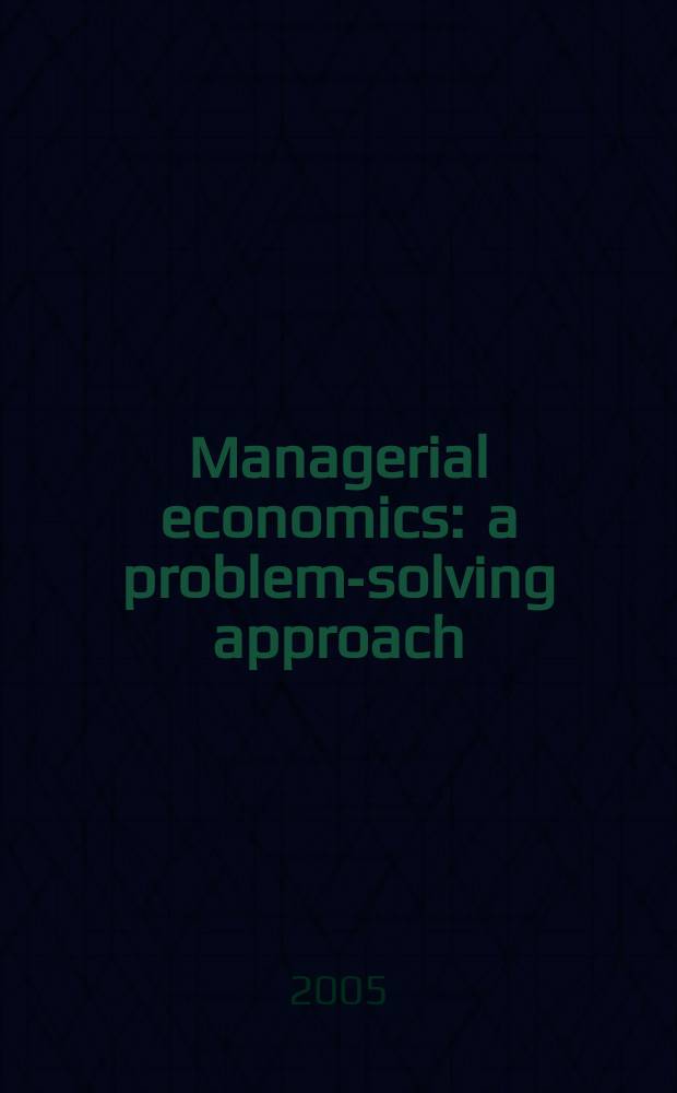 Managerial economics : a problem-solving approach = Управленческая экономика