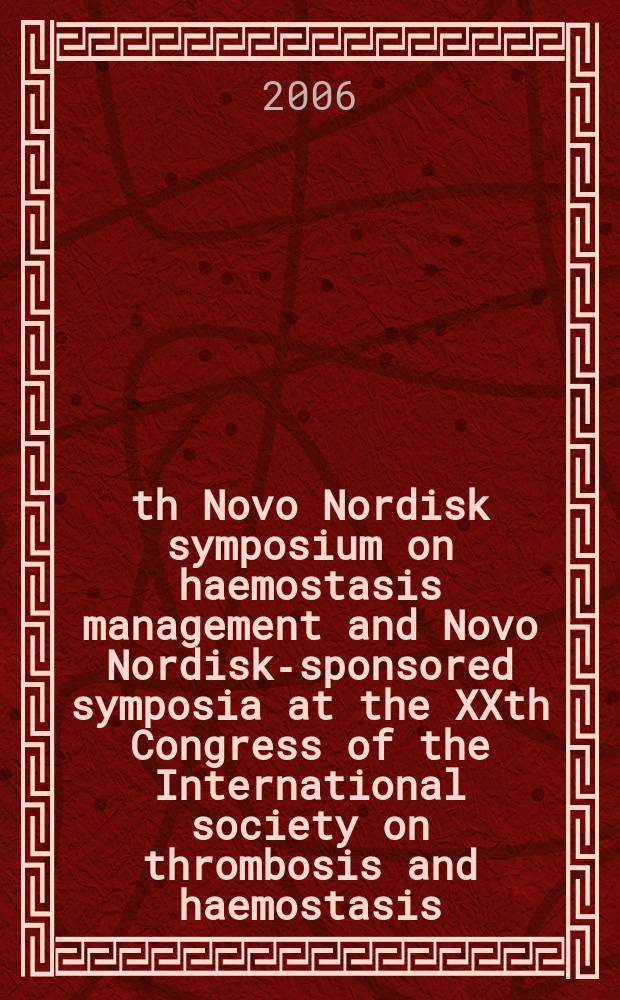 8th Novo Nordisk symposium on haemostasis management and Novo Nordisk-sponsored symposia at the XXth Congress of the International society on thrombosis and haemostasis = Симпозиум по ведению гемостаза и конгресс Международного общества тромбозов и гемостаза.