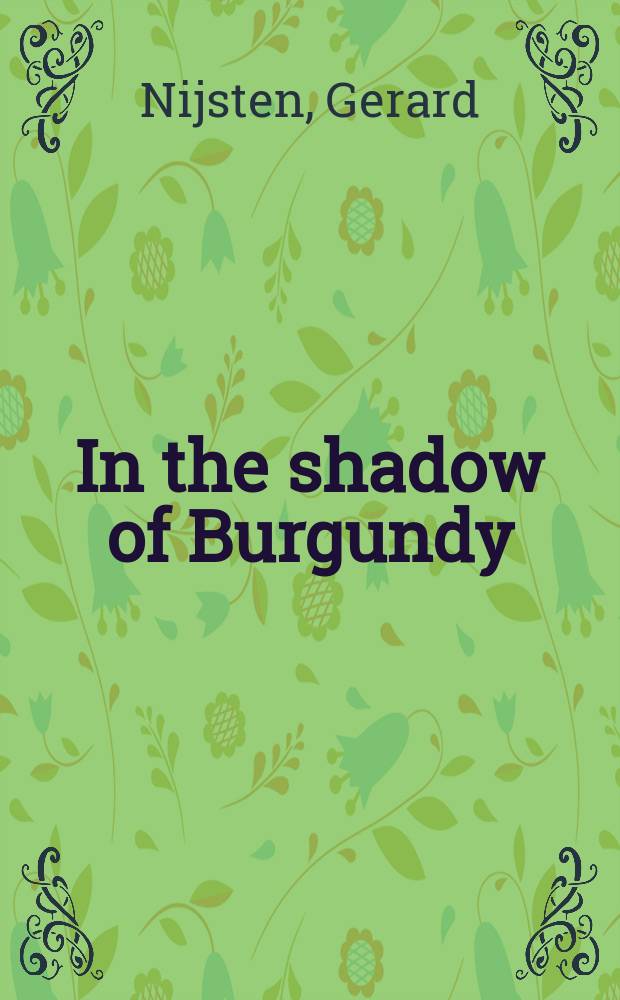 In the shadow of Burgundy : the court of Guelders in the late middle ages = В тени Бургундии: двор Гелдерланда в позднее средневековье