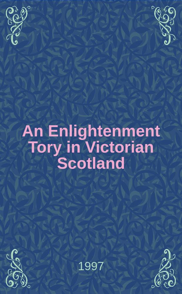 An Enlightenment Tory in Victorian Scotland : the career of Sir Archibald Alison = Просвещение тори в викторианской Шотландии: карьера сэра Арчибальда Алисона