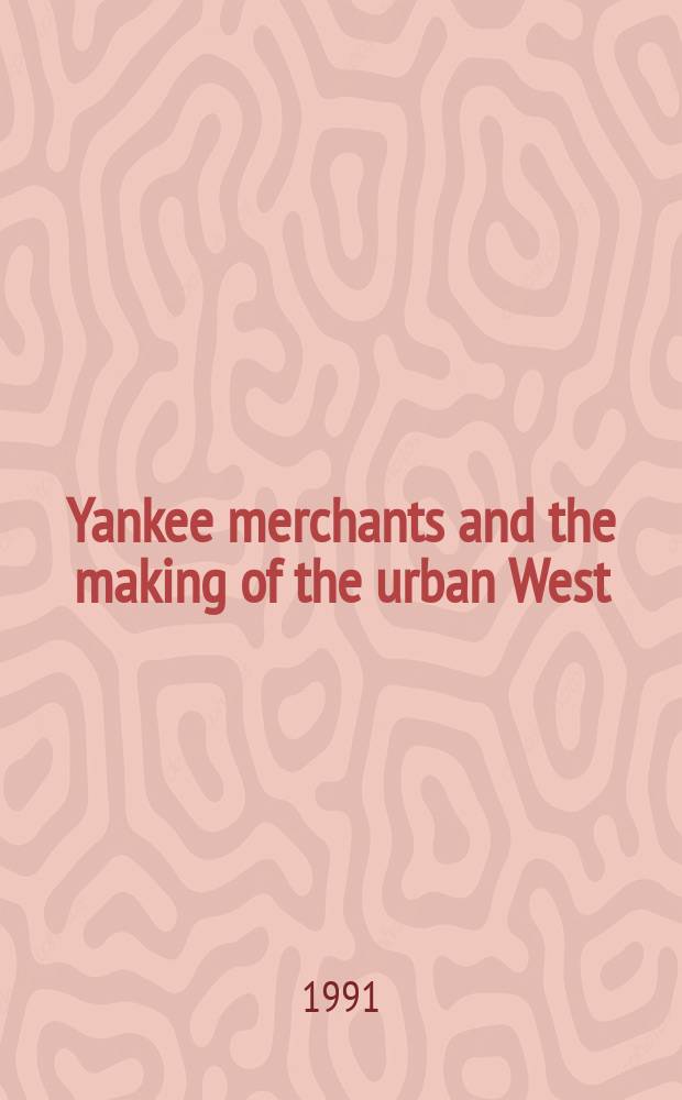 Yankee merchants and the making of the urban West : the rise and fall of antebellum St. Louis = Янки торговцы и создание городского Запада
