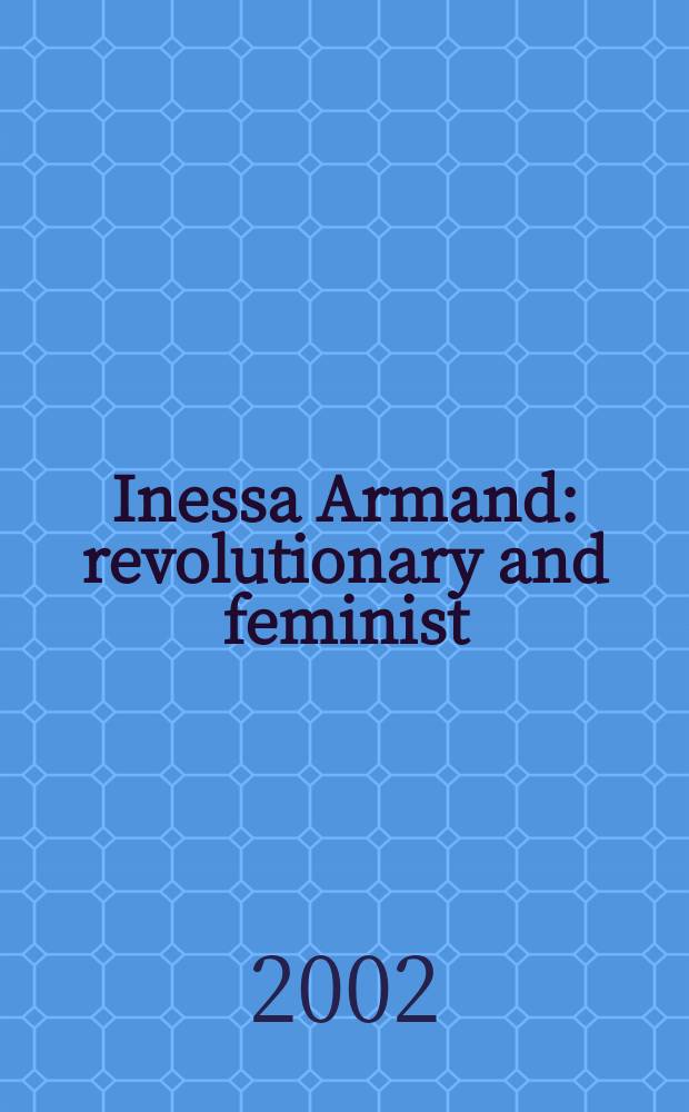 Inessa Armand : revolutionary and feminist = Инесса Арманд