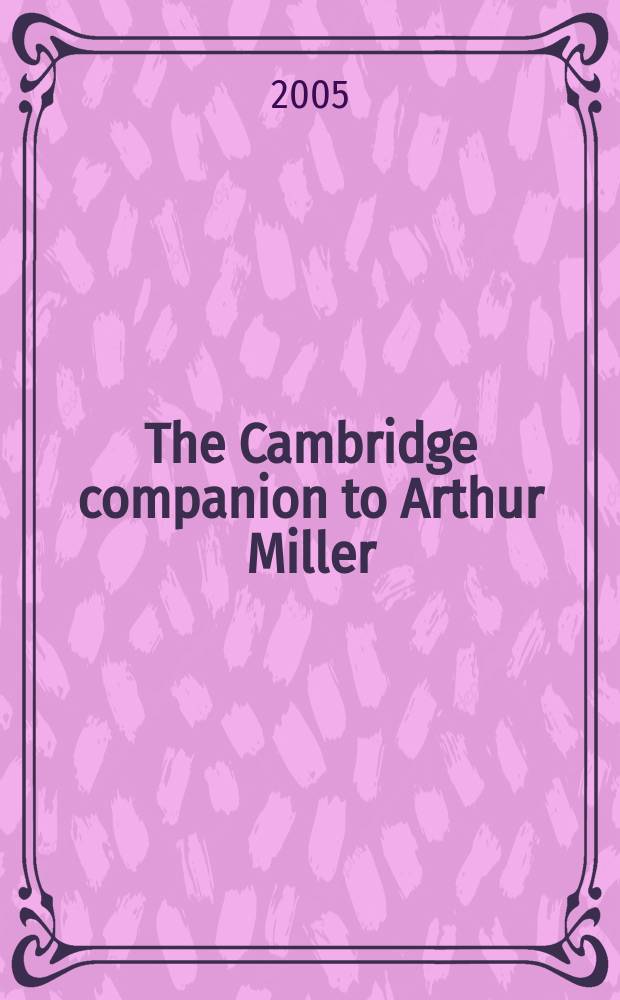 The Cambridge companion to Arthur Miller = Кембриджский справочник ,посвященный жизни и творчеству Артура Миллера