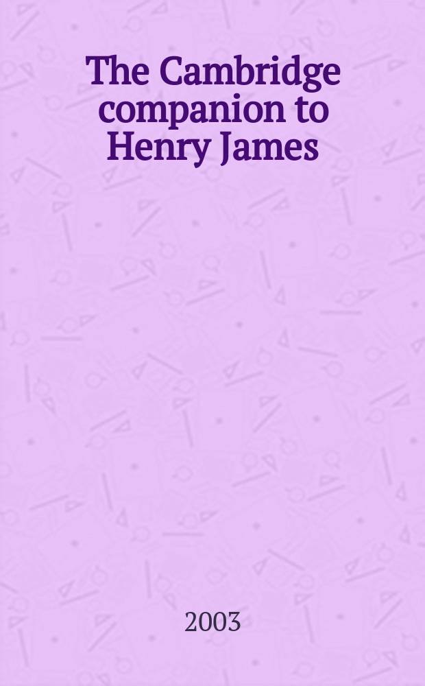 The Cambridge companion to Henry James = Кембриджский справочник, посвященный жизни и творчеству Генри Джеймса